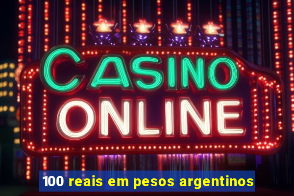 100 reais em pesos argentinos